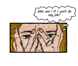 Illustration showing portion of a person's face with hands partially covering eyes and a thought bubble saying 'Who am I if I can't do my job?'