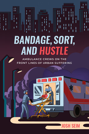 Josh Seim, Bandage, Sort and Hustle Ambulance Crews on the Front Lines of Urban Suffering