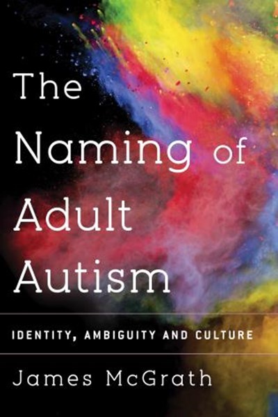 Sean McGrath - The Naming of Adult Autism: Culture, Science, Identity